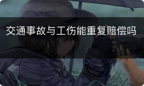 交通事故与工伤能重复赔偿吗