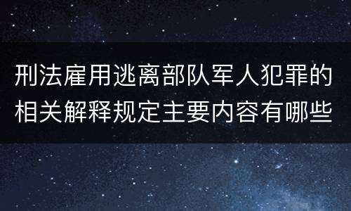 刑法雇用逃离部队军人犯罪的相关解释规定主要内容有哪些