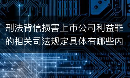 刑法背信损害上市公司利益罪的相关司法规定具体有哪些内容