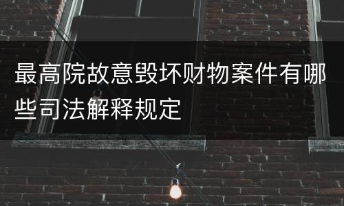 最高院故意毁坏财物案件有哪些司法解释规定