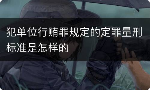 犯单位行贿罪规定的定罪量刑标准是怎样的