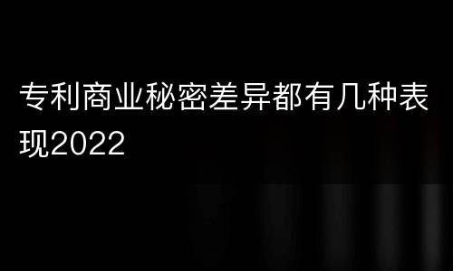 专利商业秘密差异都有几种表现2022
