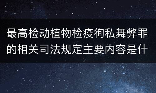 最高检动植物检疫徇私舞弊罪的相关司法规定主要内容是什么