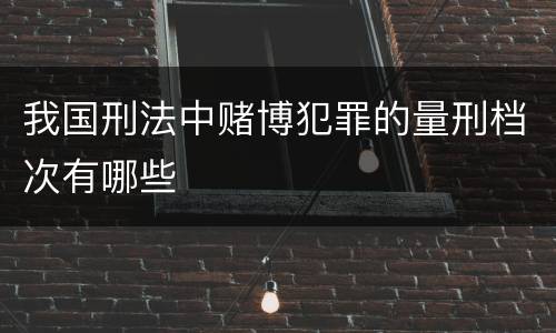 我国刑法中赌博犯罪的量刑档次有哪些