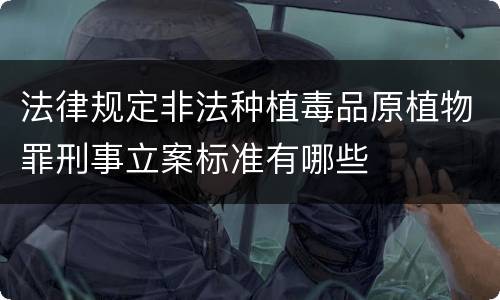 法律规定非法种植毒品原植物罪刑事立案标准有哪些