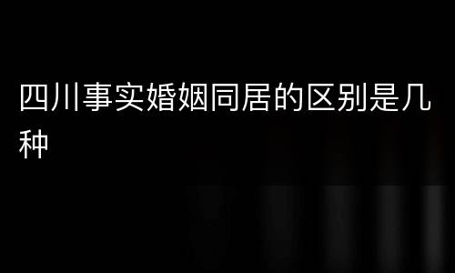 四川事实婚姻同居的区别是几种