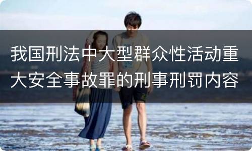 我国刑法中大型群众性活动重大安全事故罪的刑事刑罚内容是什么