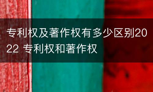 专利权及著作权有多少区别2022 专利权和著作权
