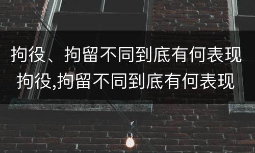 拘役、拘留不同到底有何表现 拘役,拘留不同到底有何表现呢