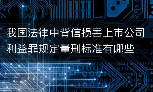 我国法律中背信损害上市公司利益罪规定量刑标准有哪些