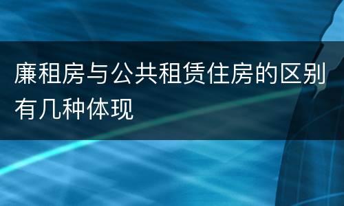 廉租房与公共租赁住房的区别有几种体现