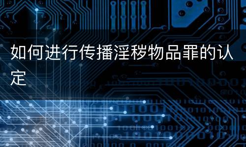 如何进行传播淫秽物品罪的认定