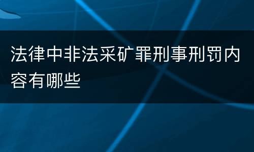 法律中非法采矿罪刑事刑罚内容有哪些