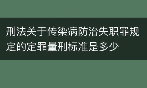 刑法关于传染病防治失职罪规定的定罪量刑标准是多少