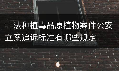 非法种植毒品原植物案件公安立案追诉标准有哪些规定