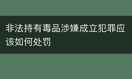 非法持有毒品涉嫌成立犯罪应该如何处罚