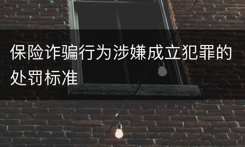 保险诈骗行为涉嫌成立犯罪的处罚标准