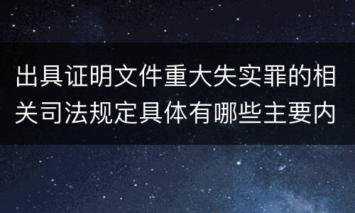 出具证明文件重大失实罪的相关司法规定具体有哪些主要内容