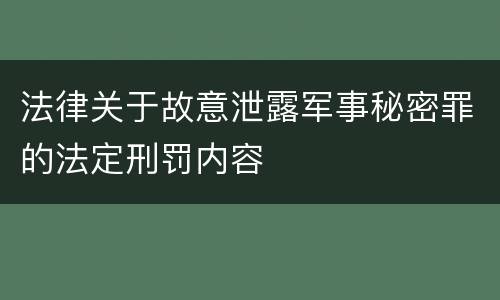 法律关于故意泄露军事秘密罪的法定刑罚内容