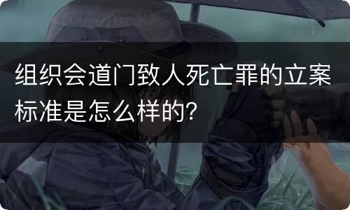 组织会道门致人死亡罪的立案标准是怎么样的？
