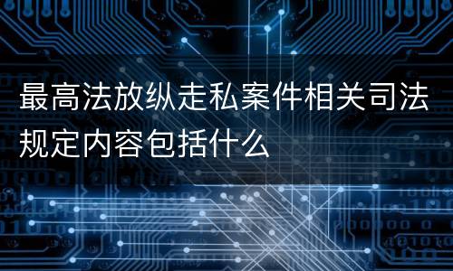 最高法放纵走私案件相关司法规定内容包括什么
