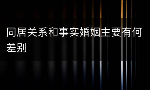 同居关系和事实婚姻主要有何差别