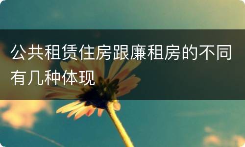 公共租赁住房跟廉租房的不同有几种体现