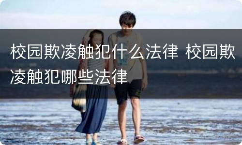校园欺凌触犯什么法律 校园欺凌触犯哪些法律