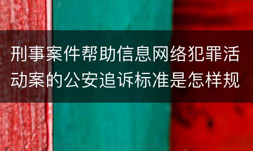 刑事案件帮助信息网络犯罪活动案的公安追诉标准是怎样规定