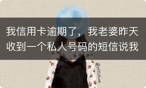 我信用卡逾期了，我老婆昨天收到一个私人号码的短信说我被起诉了，是真的被起诉了吗