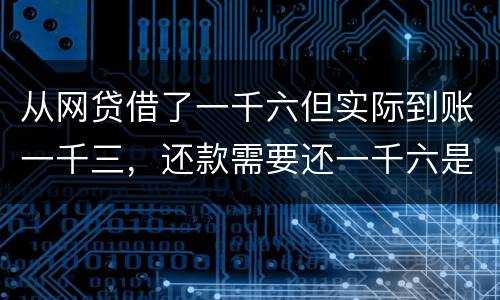 从网贷借了一千六但实际到账一千三，还款需要还一千六是合法吗