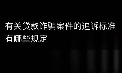 有关贷款诈骗案件的追诉标准有哪些规定
