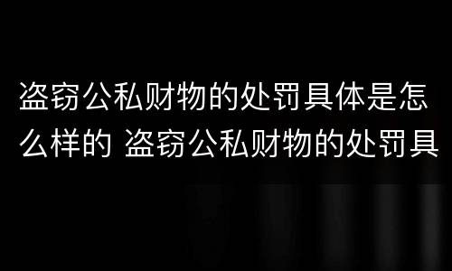 盗窃公私财物的处罚具体是怎么样的 盗窃公私财物的处罚具体是怎么样的情况