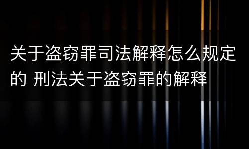 关于盗窃罪司法解释怎么规定的 刑法关于盗窃罪的解释