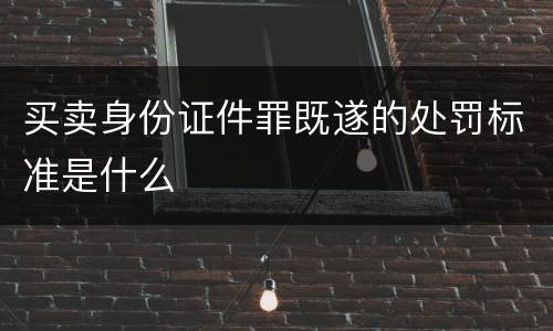 买卖身份证件罪既遂的处罚标准是什么