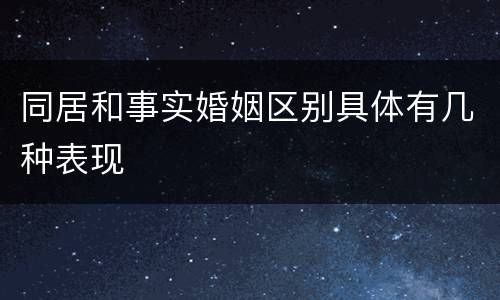 同居和事实婚姻区别具体有几种表现