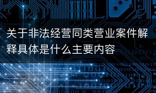 关于非法经营同类营业案件解释具体是什么主要内容
