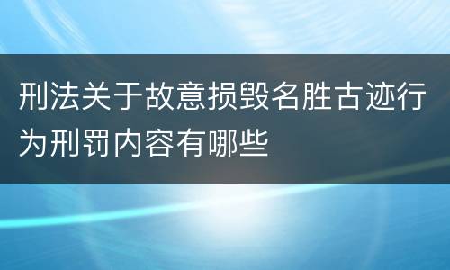 刑法关于故意损毁名胜古迹行为刑罚内容有哪些