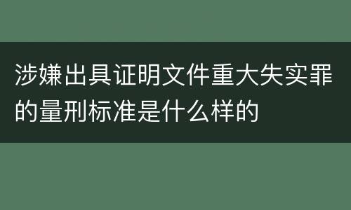 涉嫌出具证明文件重大失实罪的量刑标准是什么样的