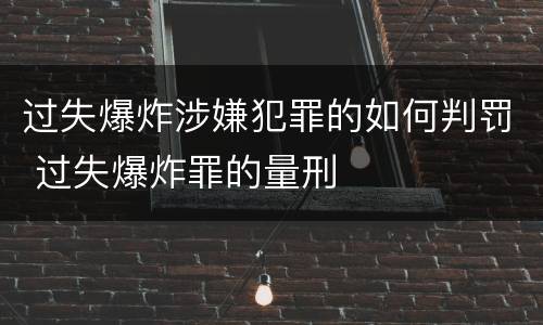 过失爆炸涉嫌犯罪的如何判罚 过失爆炸罪的量刑