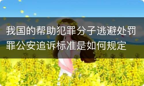 我国的帮助犯罪分子逃避处罚罪公安追诉标准是如何规定