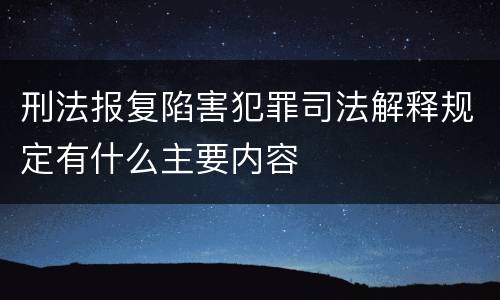 刑法报复陷害犯罪司法解释规定有什么主要内容