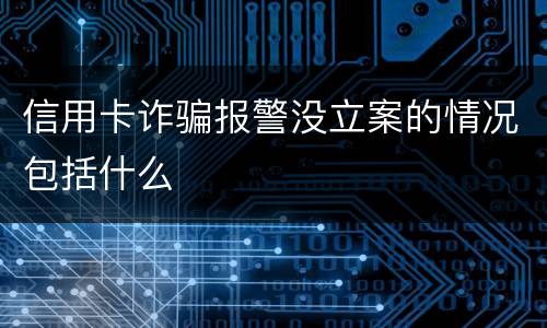 信用卡诈骗报警没立案的情况包括什么