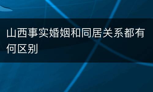 山西事实婚姻和同居关系都有何区别