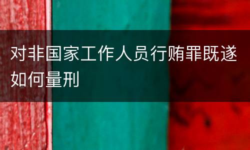 对非国家工作人员行贿罪既遂如何量刑
