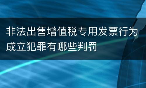 非法出售增值税专用发票行为成立犯罪有哪些判罚
