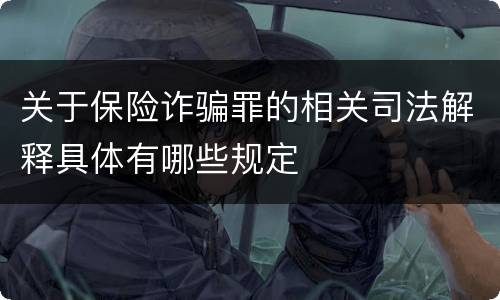 关于保险诈骗罪的相关司法解释具体有哪些规定