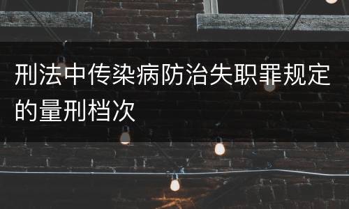 刑法中传染病防治失职罪规定的量刑档次