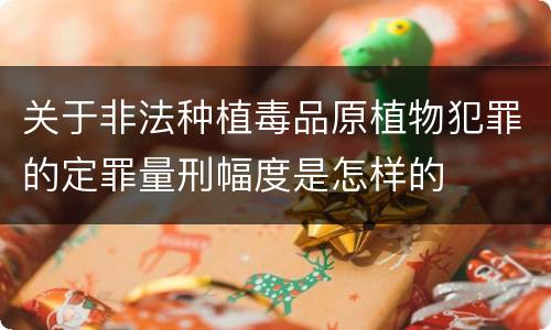 关于非法种植毒品原植物犯罪的定罪量刑幅度是怎样的