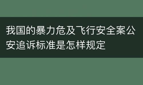我国的暴力危及飞行安全案公安追诉标准是怎样规定